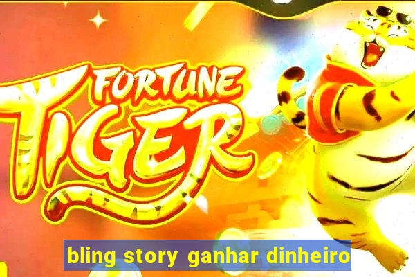 bling story ganhar dinheiro